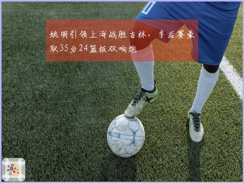 姚明引领上海战胜吉林，季后赛豪取35分24篮板双响炮